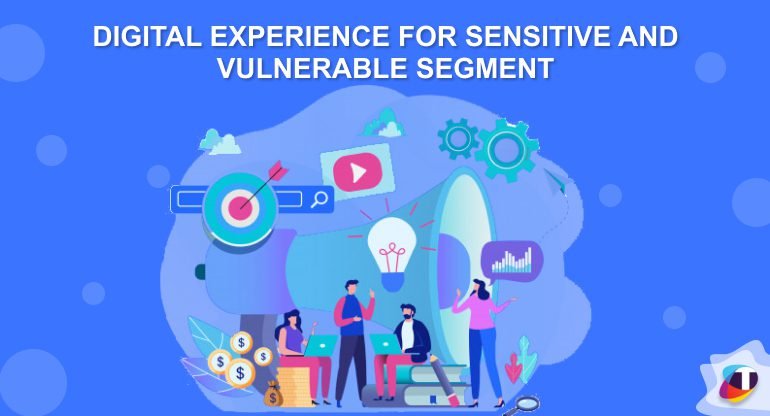 Digital Experience for Sensitive and Vulnerable Segment