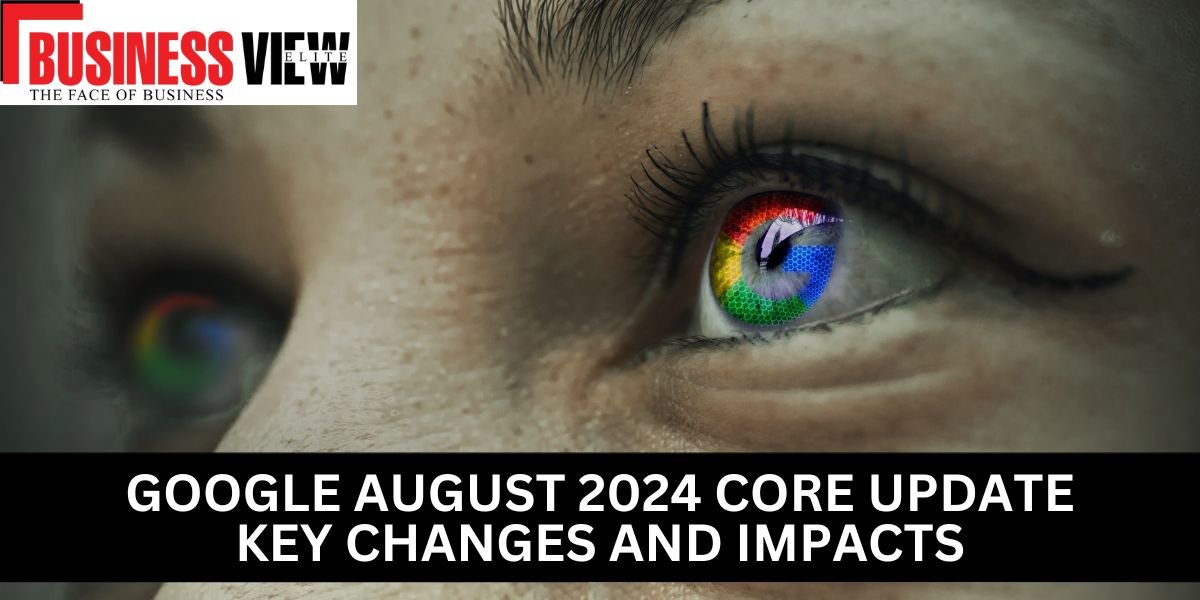 Google August 2024 Core Update: Key Changes and Impacts