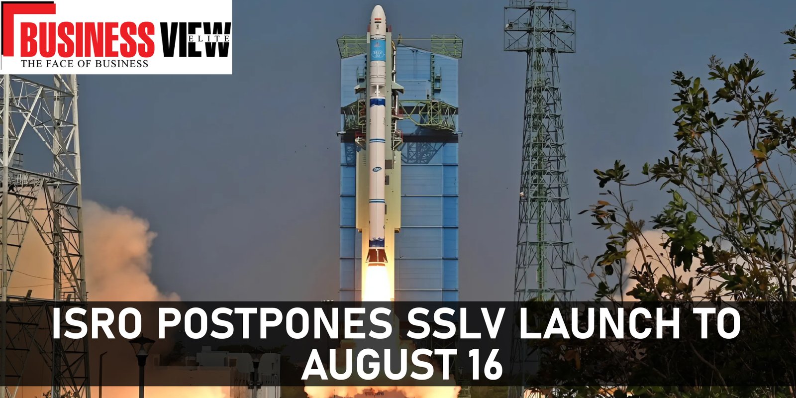 Isro postpones SSLV launch to August 16